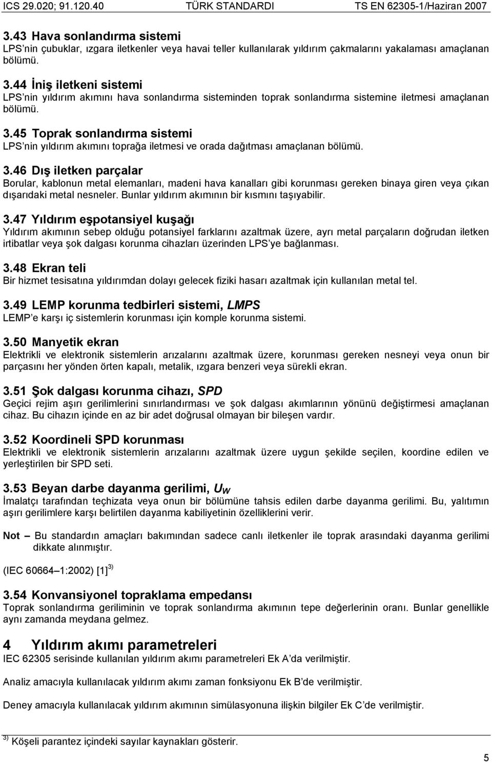 45 Toprak sonlandırma sistemi LPS nin yıldırım akımını toprağa iletmesi ve orada dağıtması amaçlanan bölümü. 3.