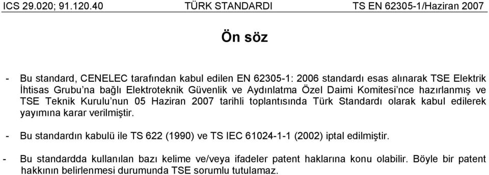 kabul edilerek yayımına karar verilmiştir. - Bu standardın kabulü ile TS 622 (1990) ve TS IEC 61024-1-1 (2002) iptal edilmiştir.