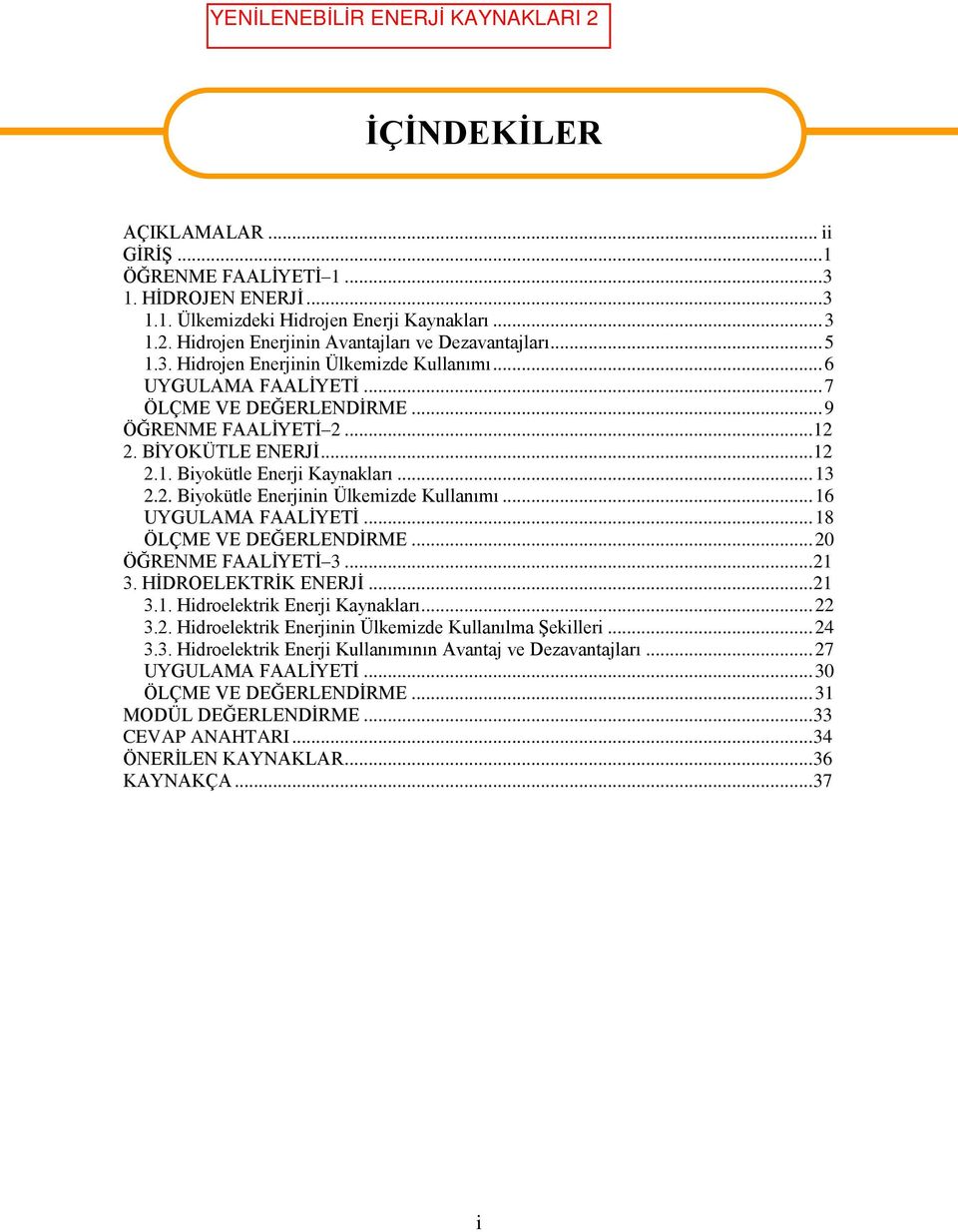 .. 16 UYGULAMA FAALİYETİ... 18 ÖLÇME VE DEĞERLENDİRME... 20 ÖĞRENME FAALİYETİ 3... 21 3. HİDROELEKTRİK ENERJİ... 21 3.1. Hidroelektrik Enerji Kaynakları... 22 3.2. Hidroelektrik Enerjinin Ülkemizde Kullanılma Şekilleri.