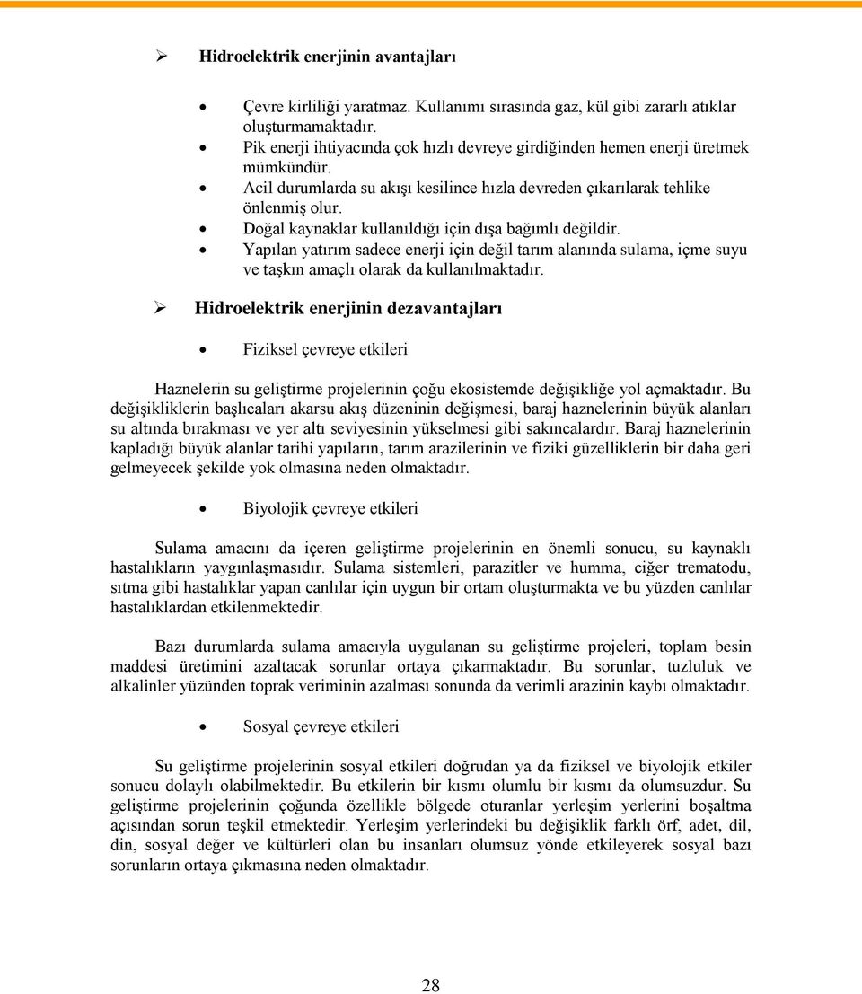 Doğal kaynaklar kullanıldığı için dışa bağımlı değildir. Yapılan yatırım sadece enerji için değil tarım alanında sulama, içme suyu ve taşkın amaçlı olarak da kullanılmaktadır.