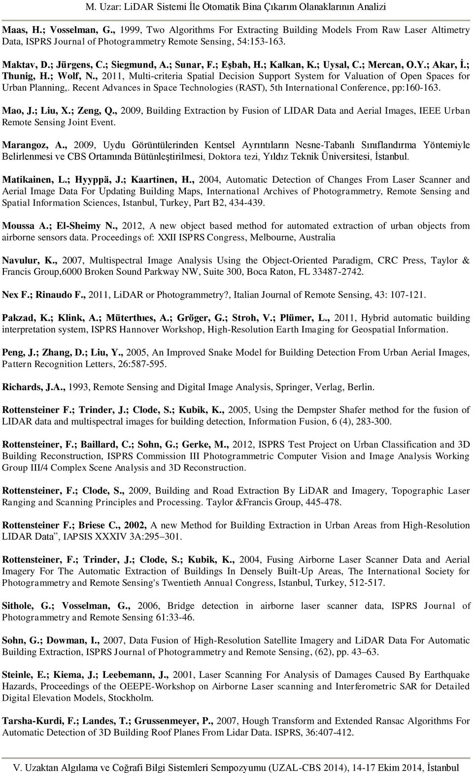 , 2011, Multi-criteria Spatial Decision Support System for Valuation of Open Spaces for Urban Planning,. Recent Advances in Space Technologies (RAST), 5th International Conference, pp:160-163. Mao, J.