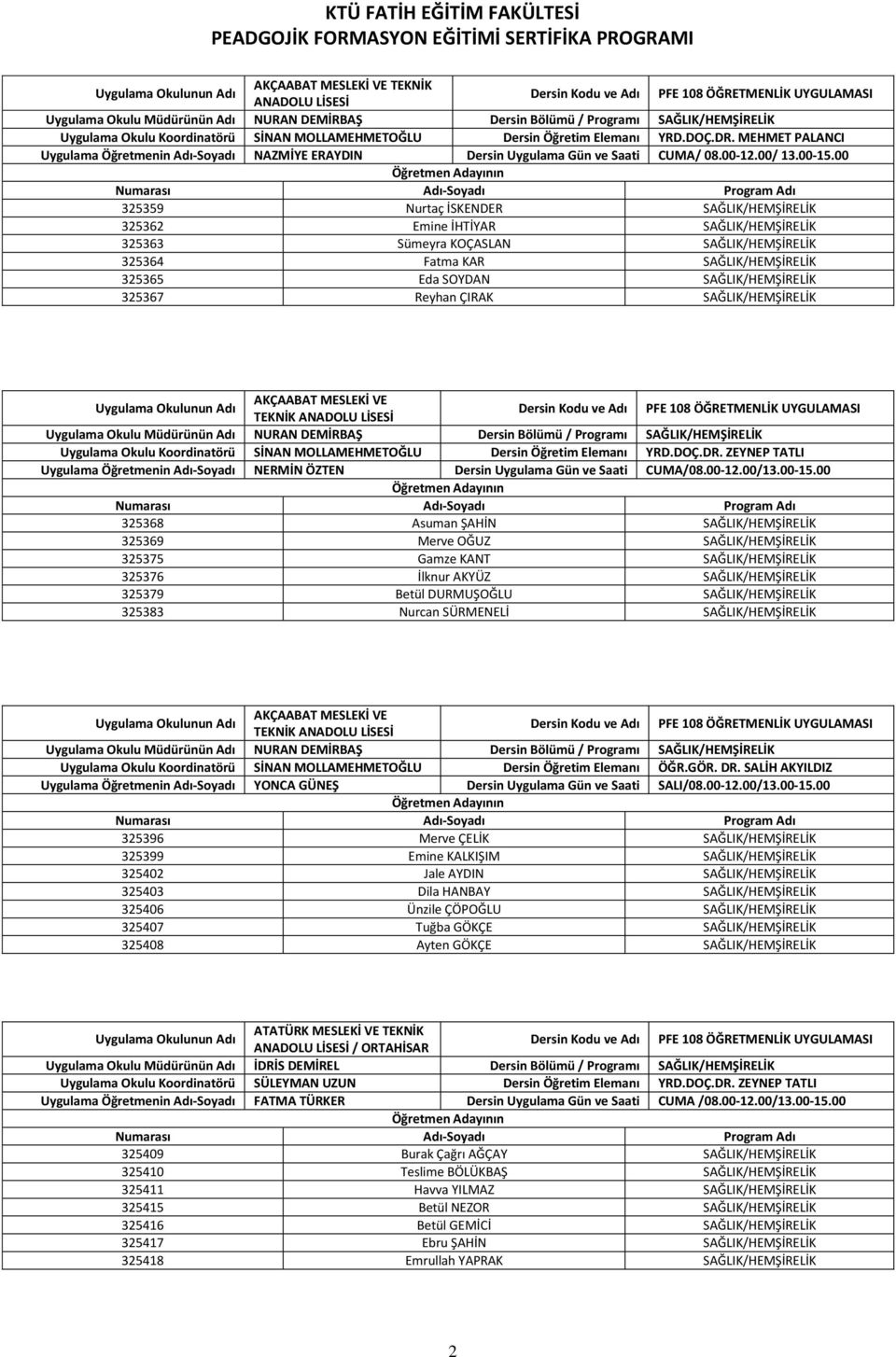 00 325359 Nurtaç İSKENDER SAĞLIK/HEMŞİRELİK 325362 Emine İHTİYAR SAĞLIK/HEMŞİRELİK 325363 Sümeyra KOÇASLAN SAĞLIK/HEMŞİRELİK 325364 Fatma KAR SAĞLIK/HEMŞİRELİK 325365 Eda SOYDAN SAĞLIK/HEMŞİRELİK