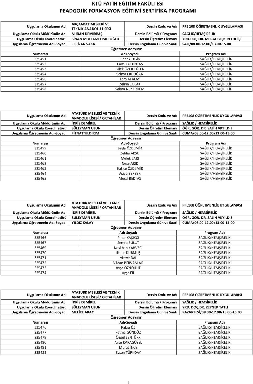 00 325451 Pınar YETGİN SAĞLIK/HEMŞİRELİK 325452 Cansu ALTINTAŞ SAĞLIK/HEMŞİRELİK 325453 Dilek ÖZER TÜFEK SAĞLIK/HEMŞİRELİK 325454 Selma ERDOĞAN SAĞLIK/HEMŞİRELİK 325456 Esra ATALAY SAĞLIK/HEMŞİRELİK