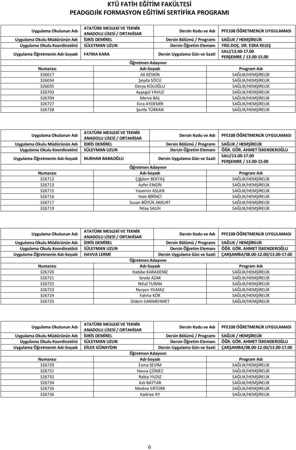 AYDEMİR SAĞLIK/HEMŞİRELİK 326728 Şerife TÜRKAN SAĞLIK/HEMŞİRELİK Uygulama Okulu Koordinatörü SÜLEYMAN UZUN Dersin Öğretim Elemanı ÖĞR. GÖR.