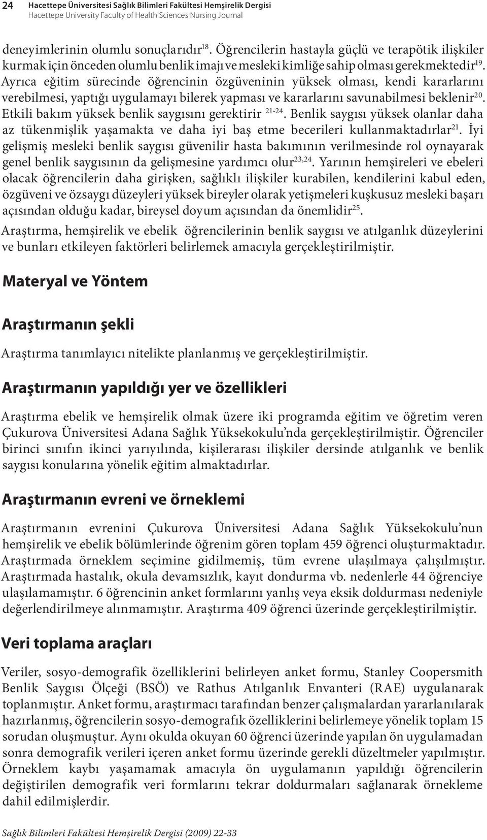 Ayrıca eğitim sürecinde öğrencinin özgüveninin yüksek olması, kendi kararlarını verebilmesi, yaptığı uygulamayı bilerek yapması ve kararlarını savunabilmesi beklenir 20.