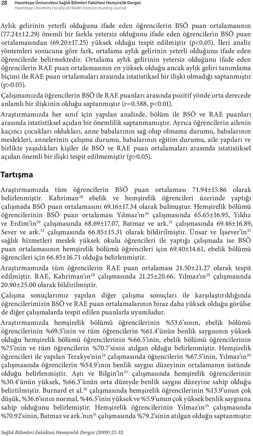 İleri analiz yöntemleri sonucuna göre fark, ortalama aylık gelirinin yeterli olduğunu ifade eden öğrencilerde belirmektedir.