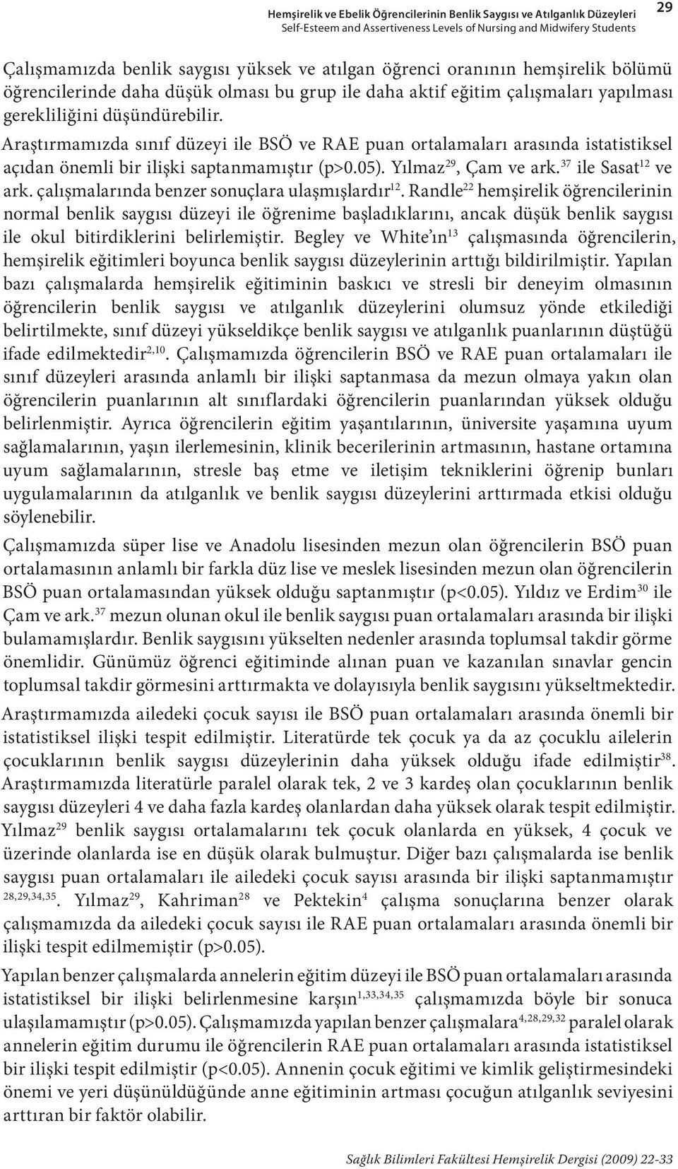 Araştırmamızda sınıf düzeyi ile BSÖ ve RAE puan ortalamaları arasında istatistiksel açıdan önemli bir ilişki saptanmamıştır (p>0.05). Yılmaz 29, Çam ve ark. 37 ile Sasat 12 ve ark.