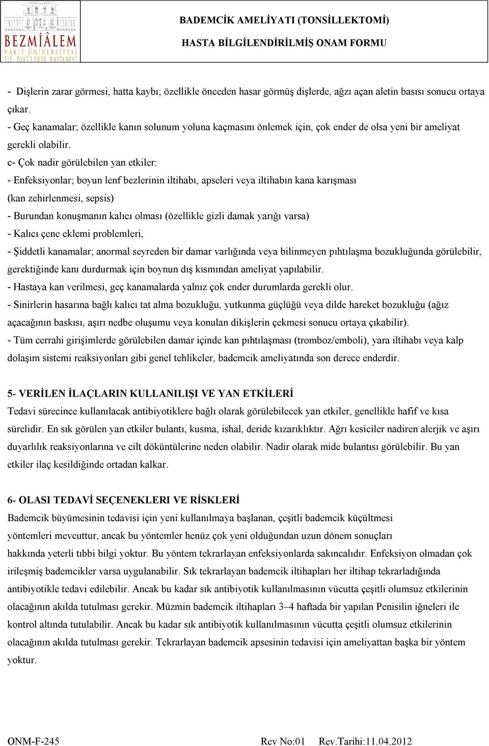 c- Çok nadir görülebilen yan etkiler: - Enfeksiyonlar; boyun lenf bezlerinin iltihabı, apseleri veya iltihabın kana karışması (kan zehirlenmesi, sepsis) - Burundan konuşmanın kalıcı olması (özellikle