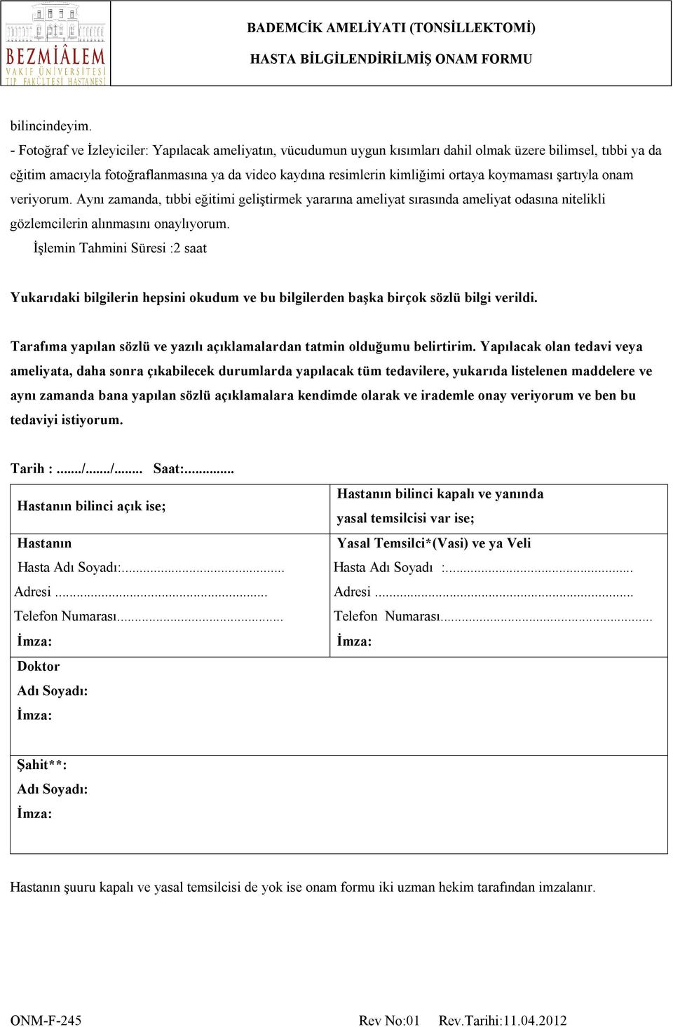 koymaması şartıyla onam veriyorum. Aynı zamanda, tıbbi eğitimi geliştirmek yararına ameliyat sırasında ameliyat odasına nitelikli gözlemcilerin alınmasını onaylıyorum.