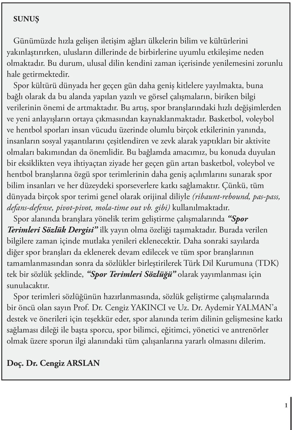 Spor kültürü dünyada her geçen gün daha geniş kitlelere yayılmakta, buna bağlı olarak da bu alanda yapılan yazılı ve görsel çalışmaların, biriken bilgi verilerinin önemi de artmaktadır.