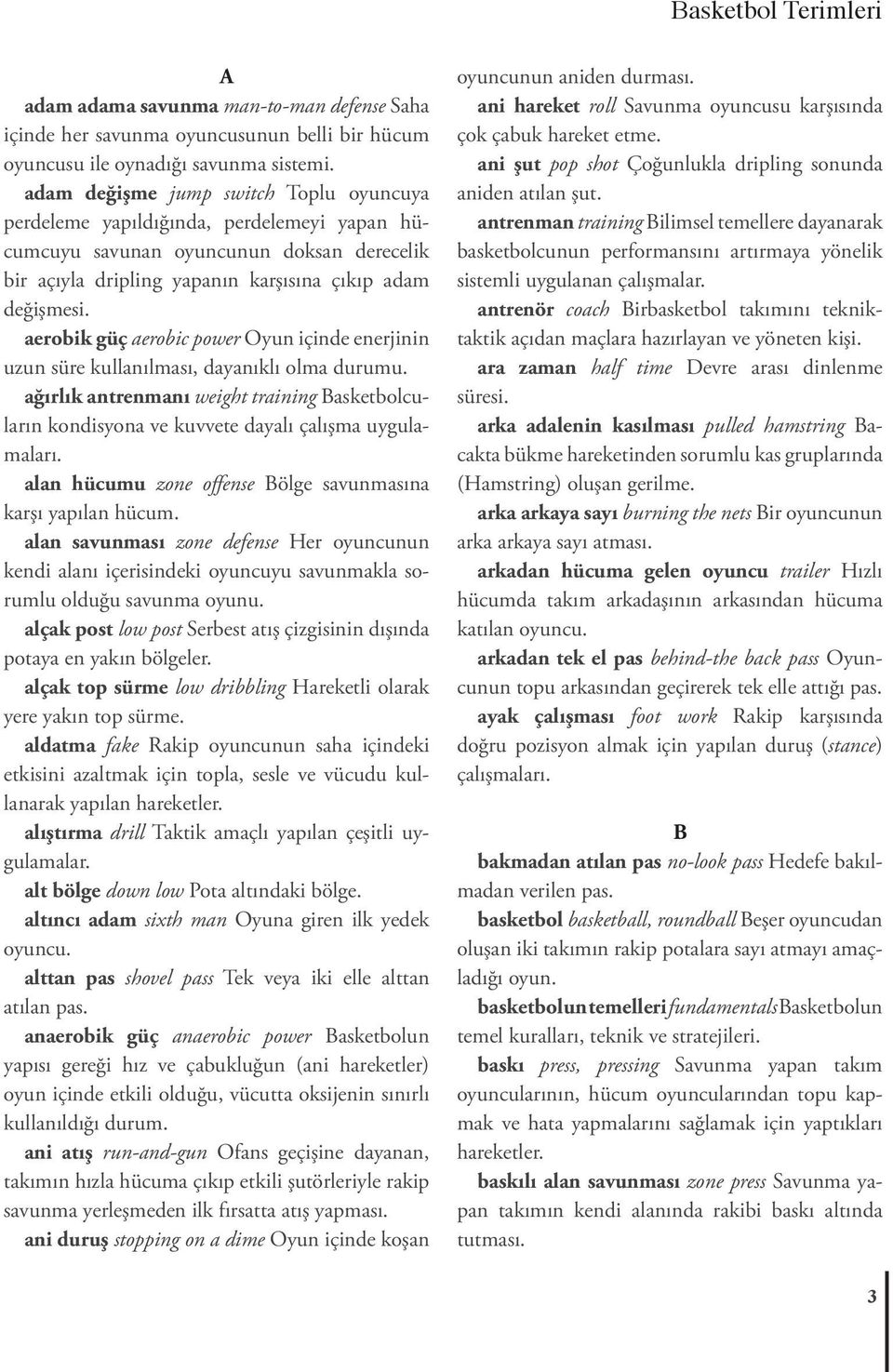 aerobik güç aerobic power Oyun içinde enerjinin uzun süre kullanılması, dayanıklı olma durumu. ağırlık antrenmanı weight training Basketbolcuların kondisyona ve kuvvete dayalı çalışma uygulamaları.