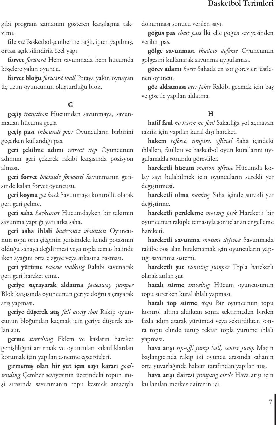 G geçiş transition Hücumdan savunmaya, savunmadan hücuma geçiş. geçiş pası inbounds pass Oyuncuların birbirini geçerken kullandığı pas.