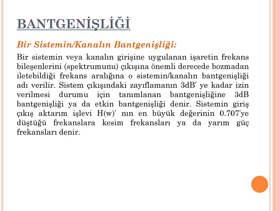 Sistem çıkışındaki zayıflamanın 3dB ye kadar izin verilmesi durumu için tanımlanan bantgenişliğine 3dB bantgenişliği ya da etkin