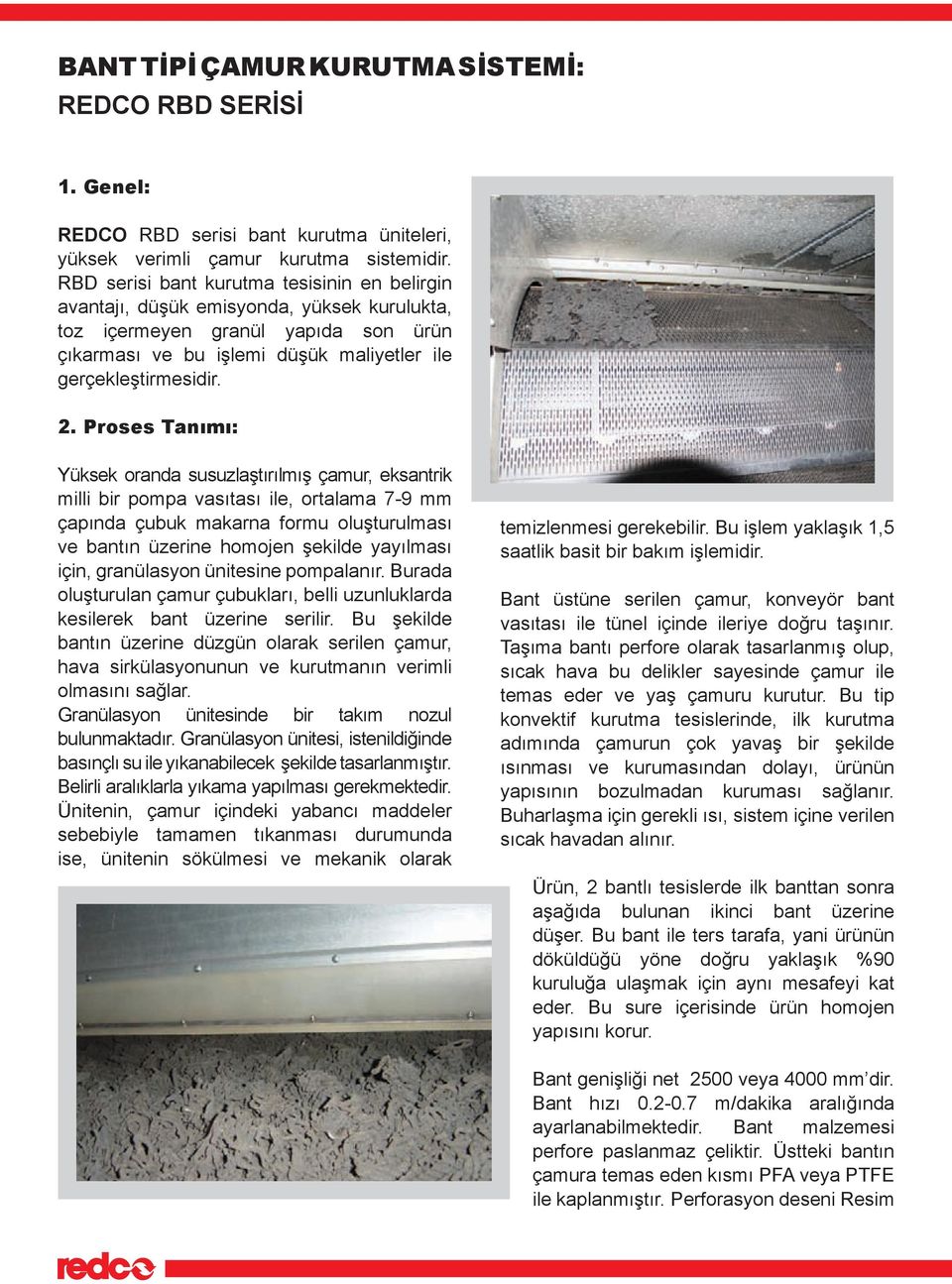 Proses Tanımı: Yüksek oranda susuzlaştırılmış çamur, eksantrik milli bir pompa vasıtası ile, ortalama 7-9 mm çapında çubuk makarna formu oluşturulması ve bantın üzerine homojen şekilde yayılması