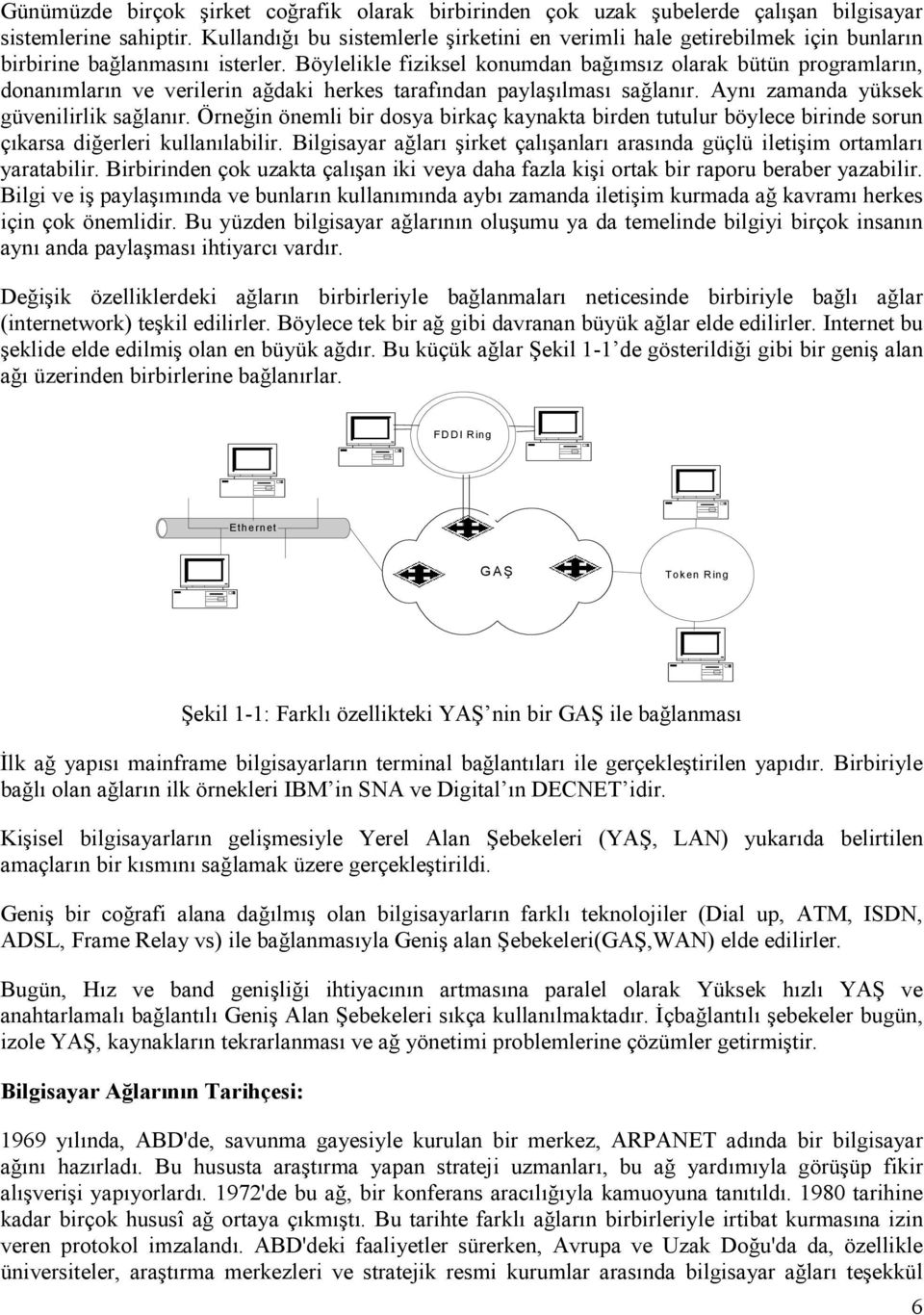 Böylelikle fiziksel konumdan bağımsız olarak bütün programların, donanımların ve verilerin ağdaki herkes tarafından paylaşılması sağlanır. Aynı zamanda yüksek güvenilirlik sağlanır.