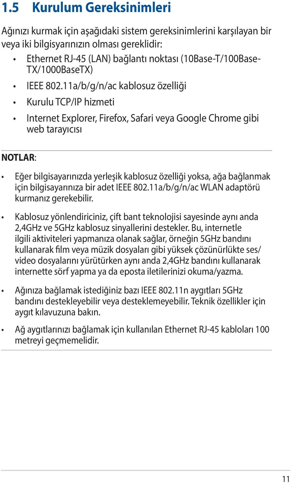 11a/b/g/n/ac kablosuz özelliği Kurulu TCP/IP hizmeti Internet Explorer, Firefox, Safari veya Google Chrome gibi web tarayıcısı NOTLAR: Eğer bilgisayarınızda yerleşik kablosuz özelliği yoksa, ağa