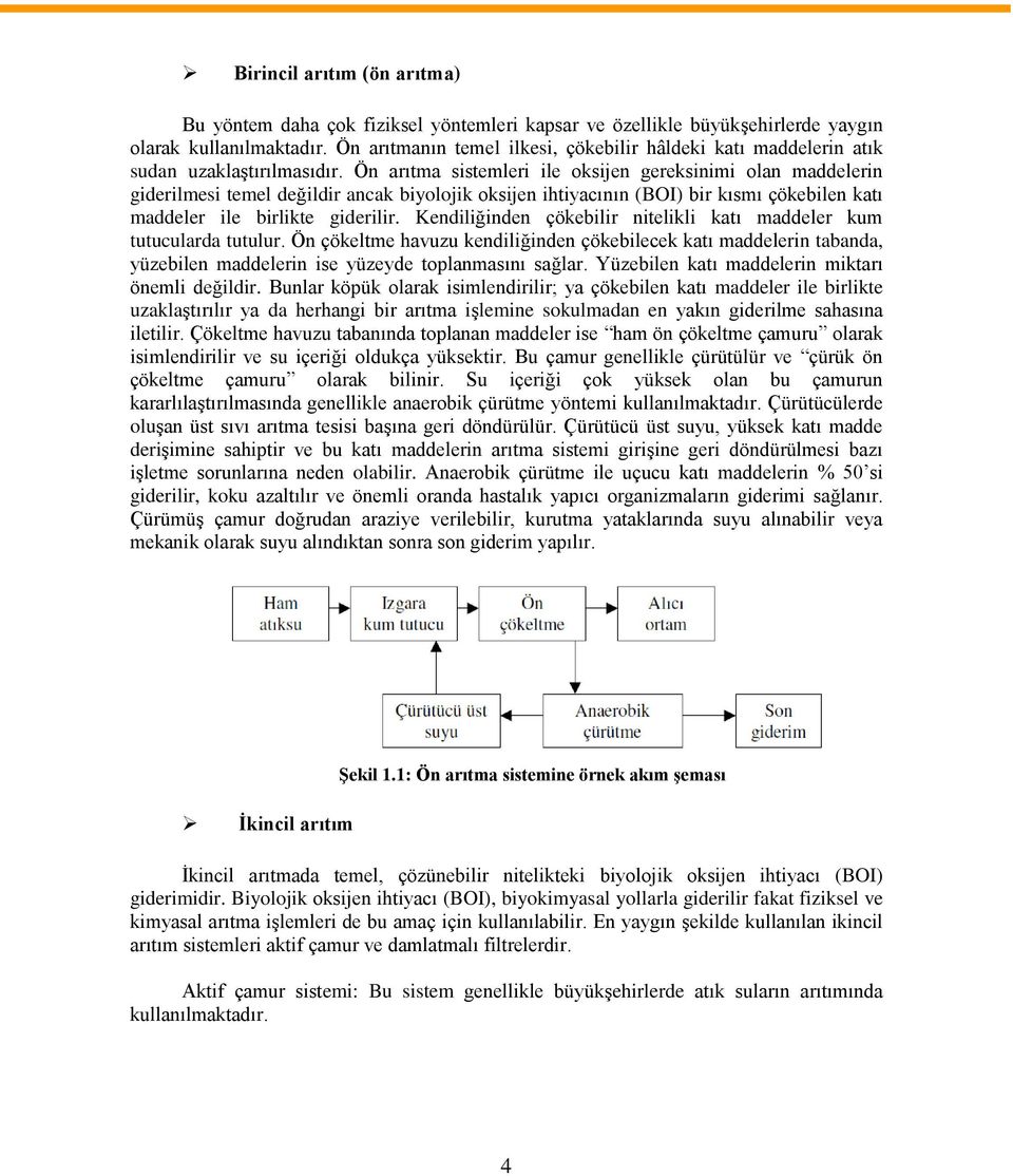 Ön arıtma sistemleri ile oksijen gereksinimi olan maddelerin giderilmesi temel değildir ancak biyolojik oksijen ihtiyacının (BOI) bir kısmı çökebilen katı maddeler ile birlikte giderilir.