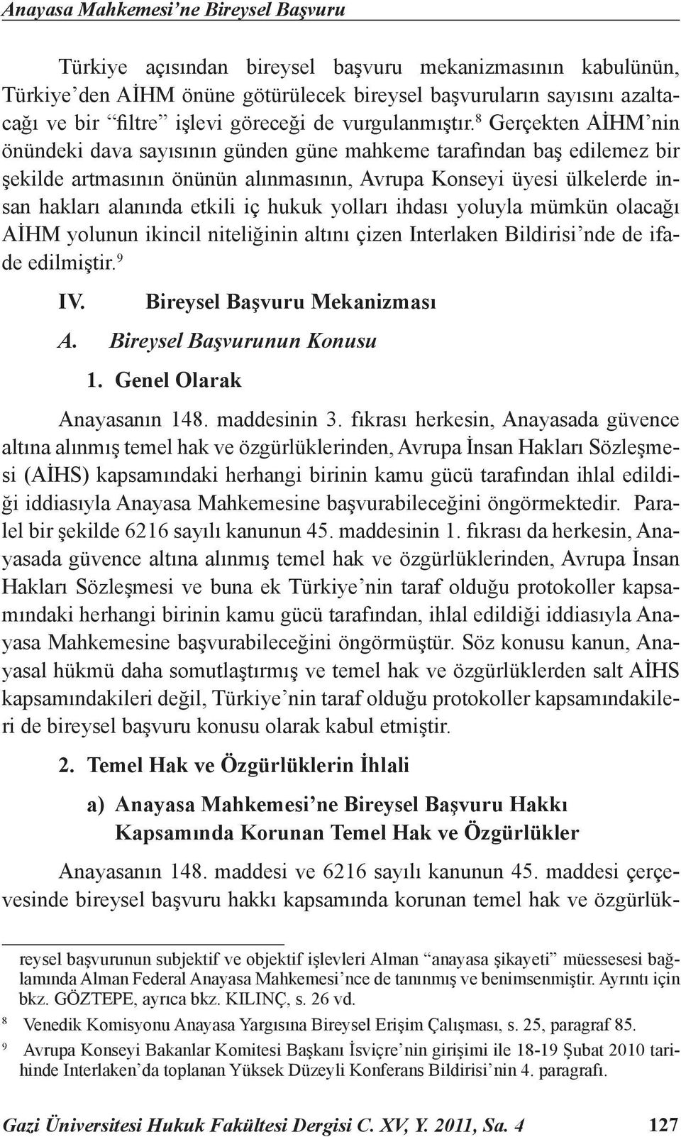 8 Gerçekten AİHM nin önündeki dava sayısının günden güne mahkeme tarafından baş edilemez bir şekilde artmasının önünün alınmasının, Avrupa Konseyi üyesi ülkelerde insan hakları alanında etkili iç