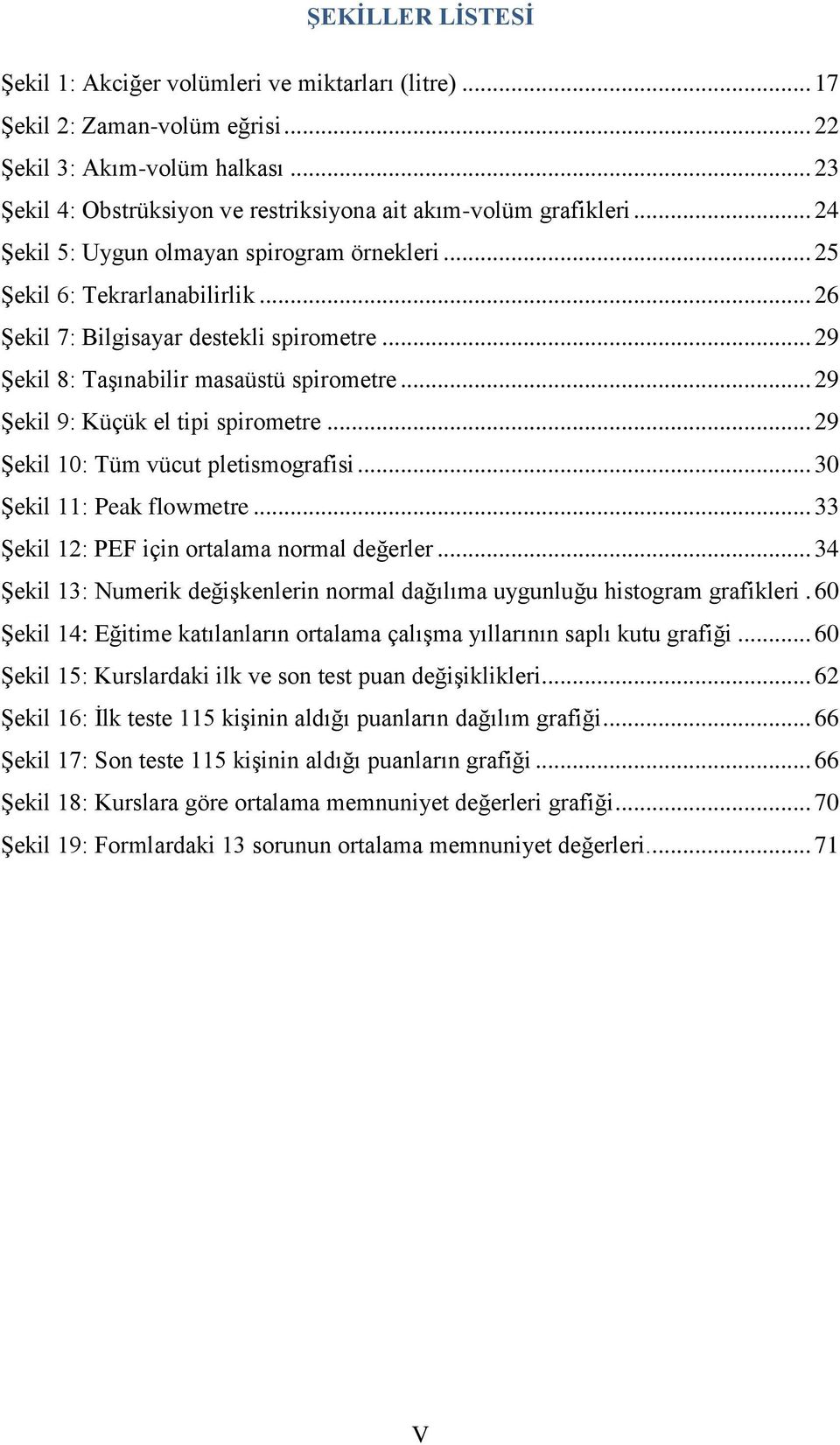 .. 29 Şekil 8: Taşınabilir masaüstü spirometre... 29 Şekil 9: Küçük el tipi spirometre... 29 Şekil 10: Tüm vücut pletismografisi... 30 Şekil 11: Peak flowmetre.