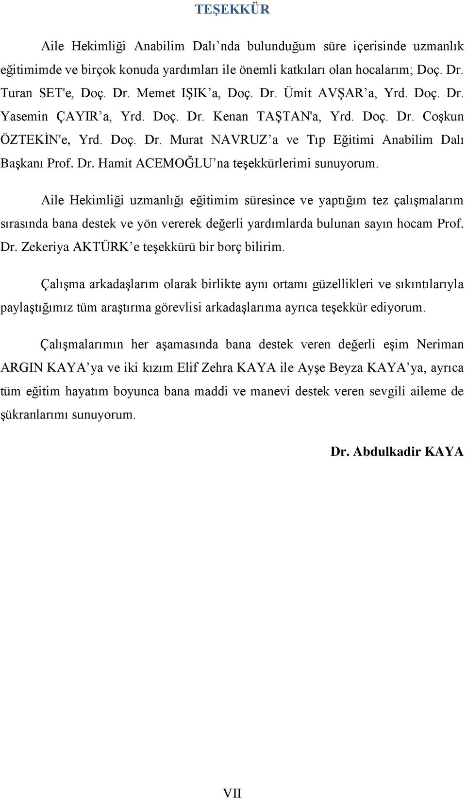 Aile Hekimliği uzmanlığı eğitimim süresince ve yaptığım tez çalışmalarım sırasında bana destek ve yön vererek değerli yardımlarda bulunan sayın hocam Prof. Dr.