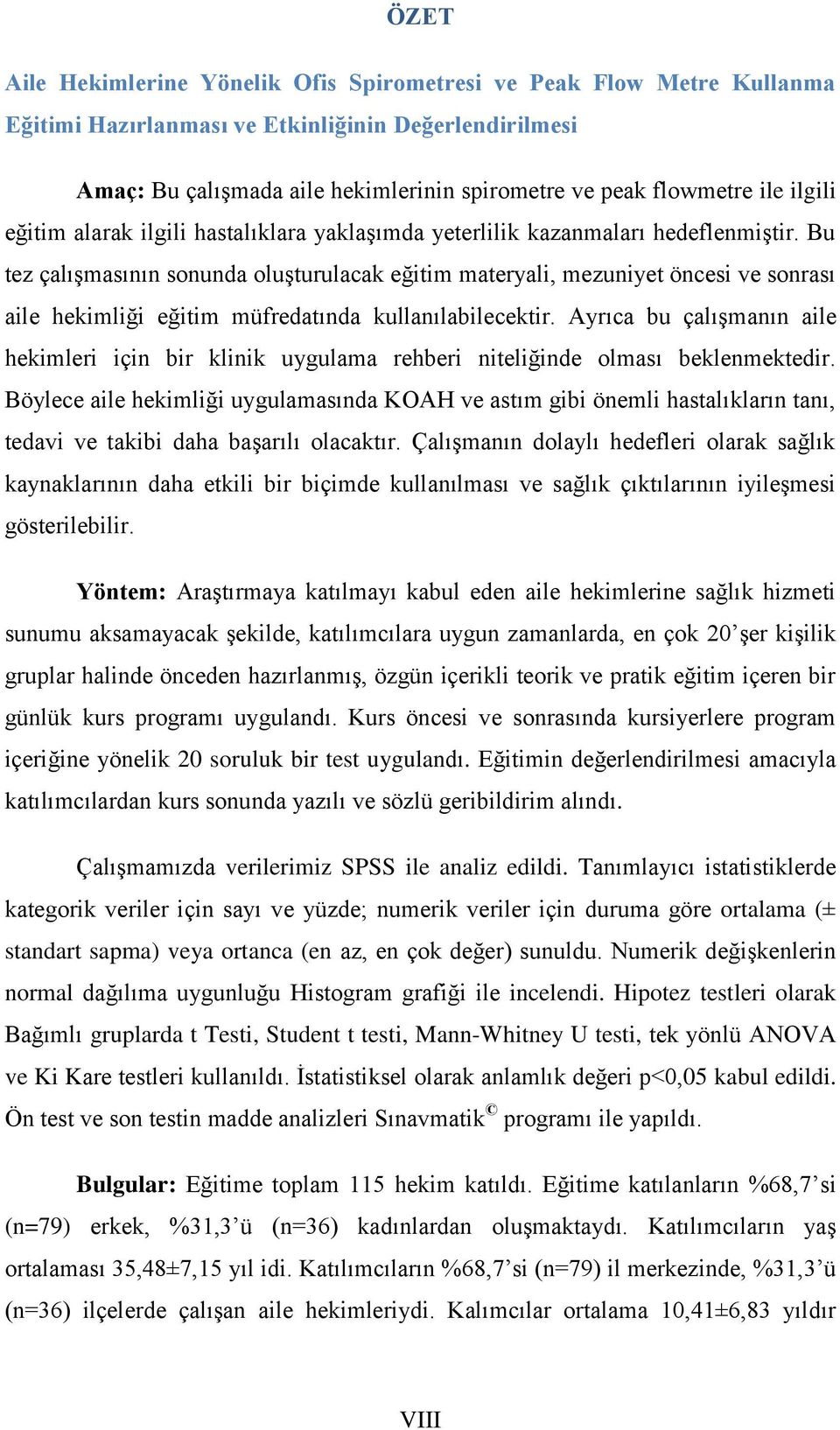 Bu tez çalışmasının sonunda oluşturulacak eğitim materyali, mezuniyet öncesi ve sonrası aile hekimliği eğitim müfredatında kullanılabilecektir.