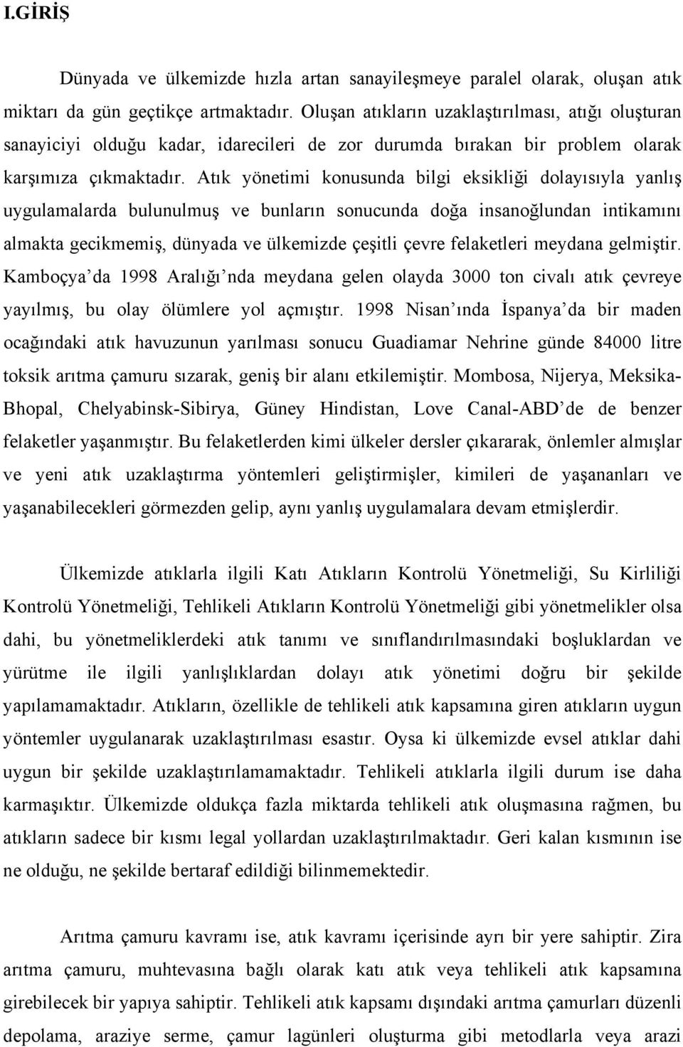 Atık yönetimi konusunda bilgi eksikliği dolayısıyla yanlış uygulamalarda bulunulmuş ve bunların sonucunda doğa insanoğlundan intikamını almakta gecikmemiş, dünyada ve ülkemizde çeşitli çevre