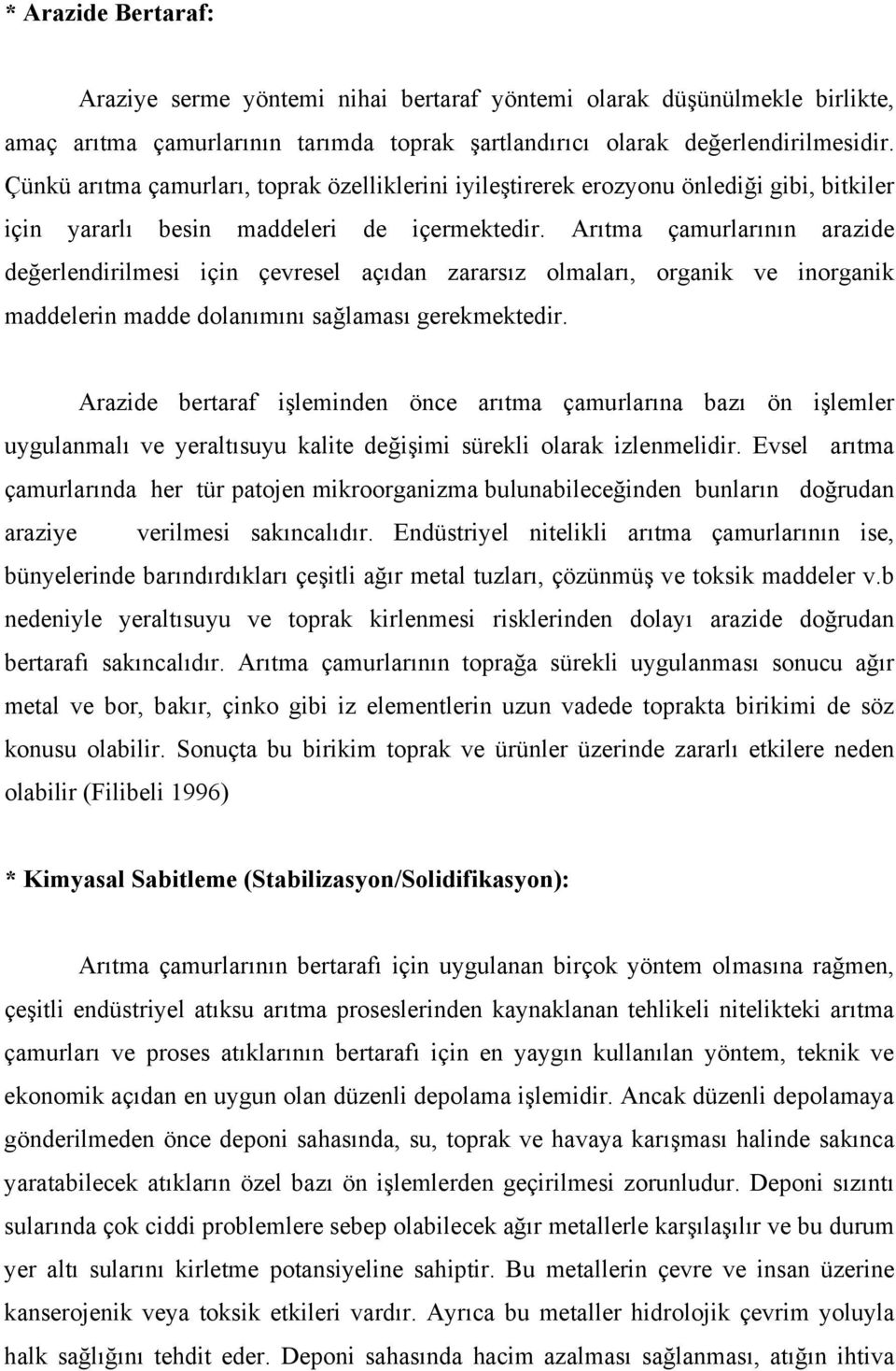 Arıtma çamurlarının arazide değerlendirilmesi için çevresel açıdan zararsız olmaları, organik ve inorganik maddelerin madde dolanımını sağlaması gerekmektedir.