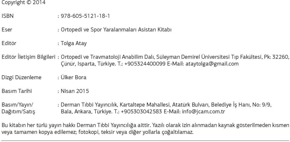 com Dizgi Düzenleme : Ülker Bora Basım Tarihi : Nisan 2015 Basım/Yayın/ : Derman Tıbbi Yayıncılık, Kartaltepe Mahallesi, Atatürk Bulvarı, Belediye İş Hanı, No: 9/9, Dağıtım/Satış Bala,