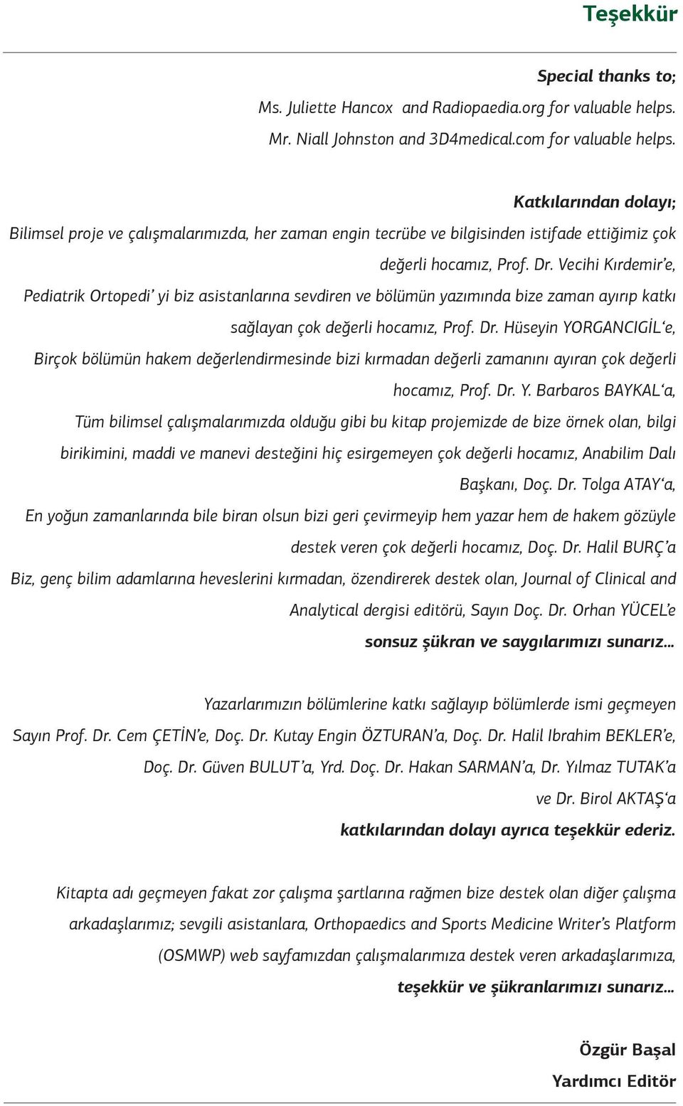 Vecihi Kırdemir e, Pediatrik Ortopedi yi biz asistanlarına sevdiren ve bölümün yazımında bize zaman ayırıp katkı sağlayan çok değerli hocamız, Prof. Dr.