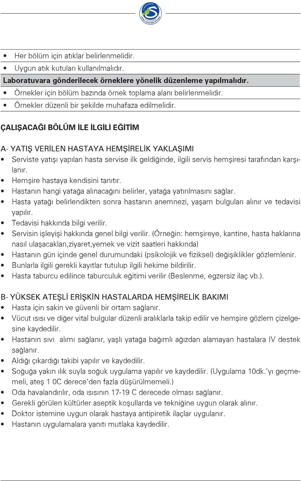 ÇALIŞACAĞI BÖLÜM İLE İLGİLİ EĞİTİM A- YATIŞ VERİLEN HASTAYA HEMŞİRELİK YAKLAŞIMI Serviste yatışı yapılan hasta servise ilk geldiğinde, ilgili servis hemşiresi tarafından karşılanır.