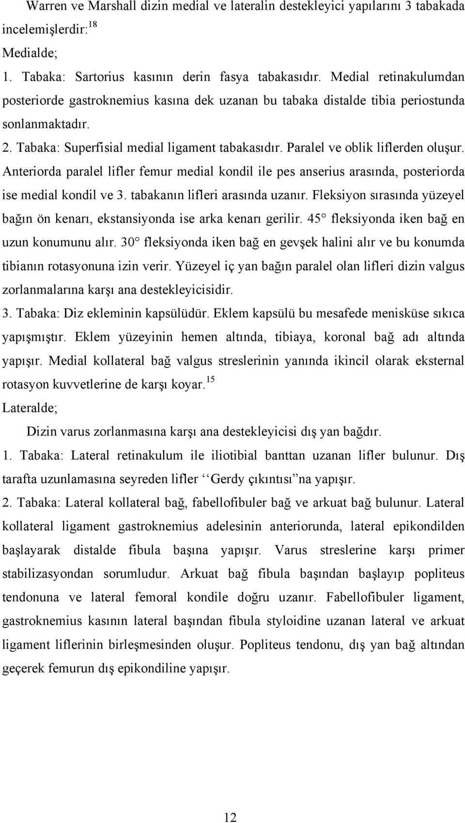 Paralel ve oblik liflerden oluşur. Anteriorda paralel lifler femur medial kondil ile pes anserius arasında, posteriorda ise medial kondil ve 3. tabakanın lifleri arasında uzanır.