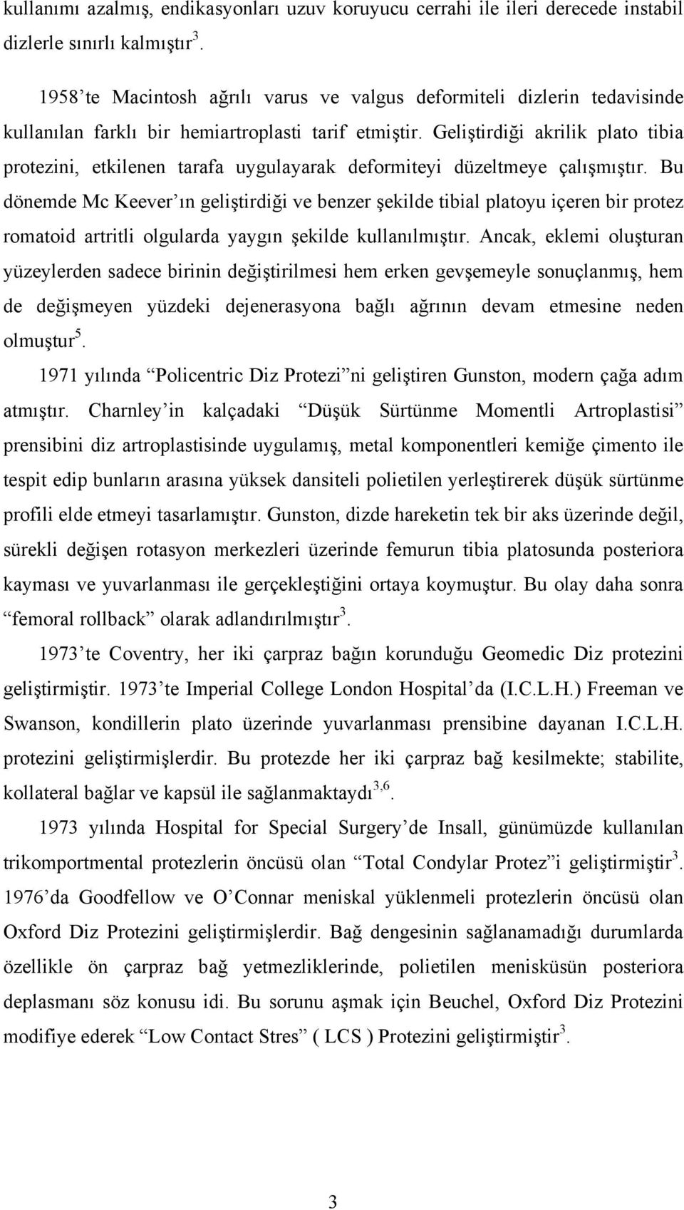 Geliştirdiği akrilik plato tibia protezini, etkilenen tarafa uygulayarak deformiteyi düzeltmeye çalışmıştır.