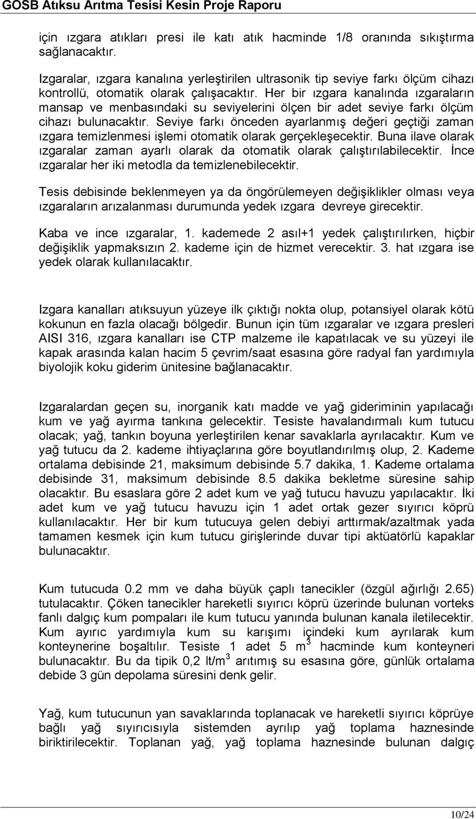 Her bir ızgara kanalında ızgaraların mansap ve menbasındaki su seviyelerini ölçen bir adet seviye farkı ölçüm cihazı bulunacaktır.