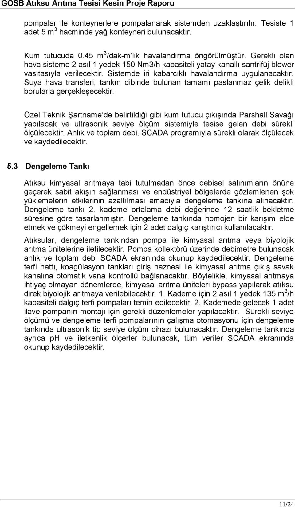 Suya hava transferi, tankın dibinde bulunan tamamı paslanmaz çelik delikli borularla gerçekleģecektir.