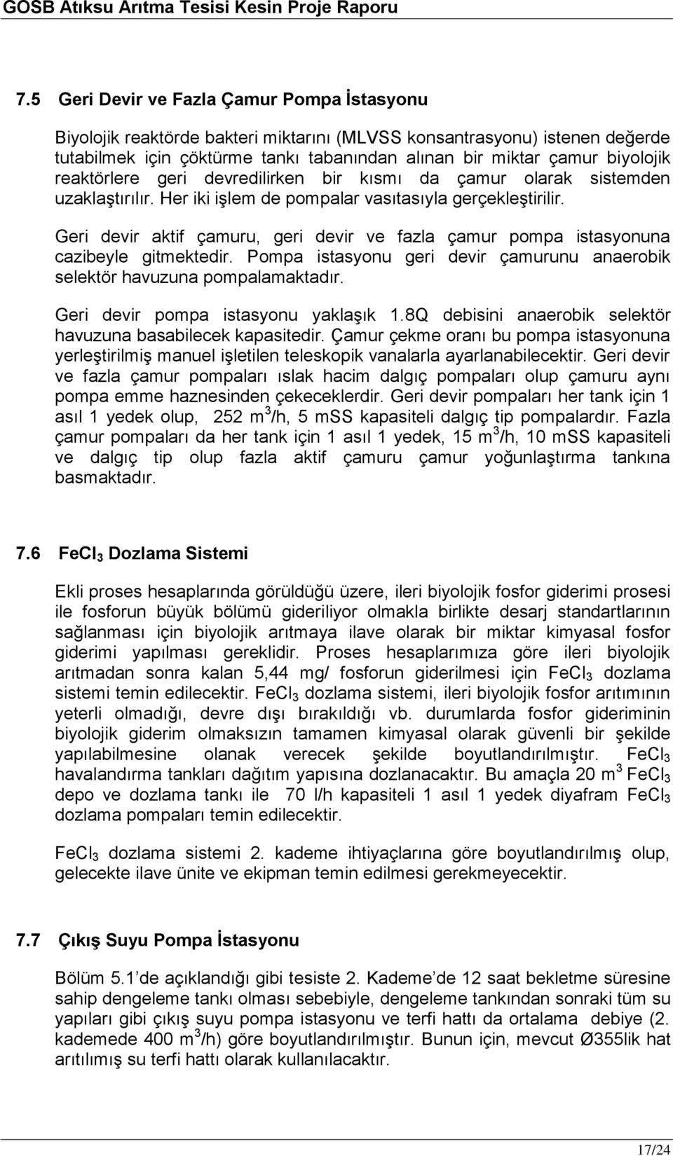 Geri devir aktif çamuru, geri devir ve fazla çamur pompa istasyonuna cazibeyle gitmektedir. Pompa istasyonu geri devir çamurunu anaerobik selektör havuzuna pompalamaktadır.