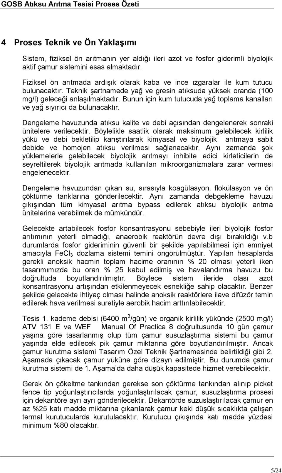 Bunun için kum tutucuda yağ toplama kanalları ve yağ sıyırıcı da bulunacaktır. Dengeleme havuzunda atıksu kalite ve debi açısından dengelenerek sonraki ünitelere verilecektir.