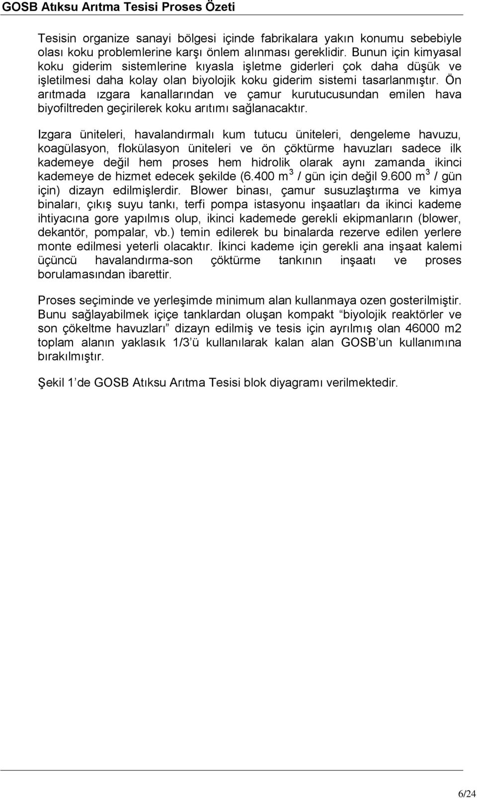 Ön arıtmada ızgara kanallarından ve çamur kurutucusundan emilen hava biyofiltreden geçirilerek koku arıtımı sağlanacaktır.