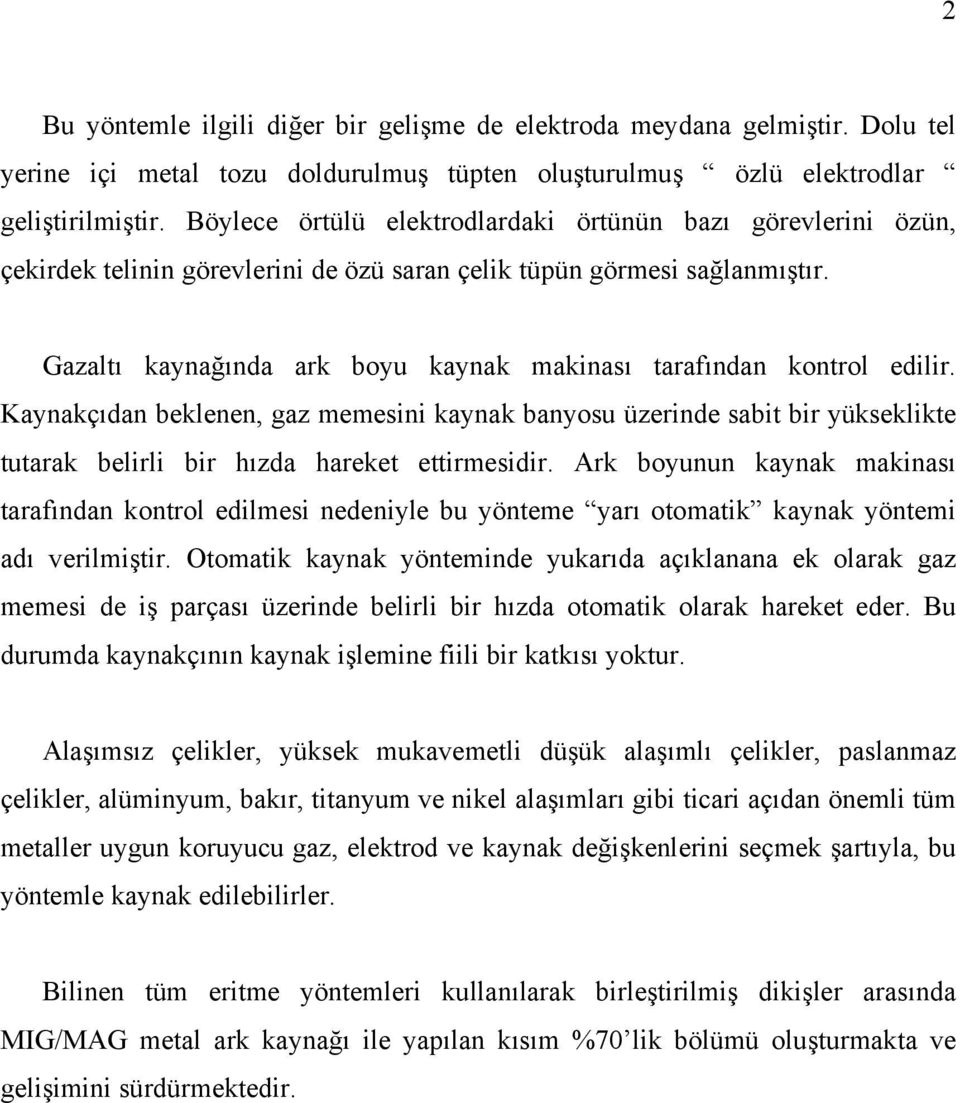 Gazaltı kaynağında ark boyu kaynak makinası tarafından kontrol edilir. Kaynakçıdan beklenen, gaz memesini kaynak banyosu üzerinde sabit bir yükseklikte tutarak belirli bir hızda hareket ettirmesidir.