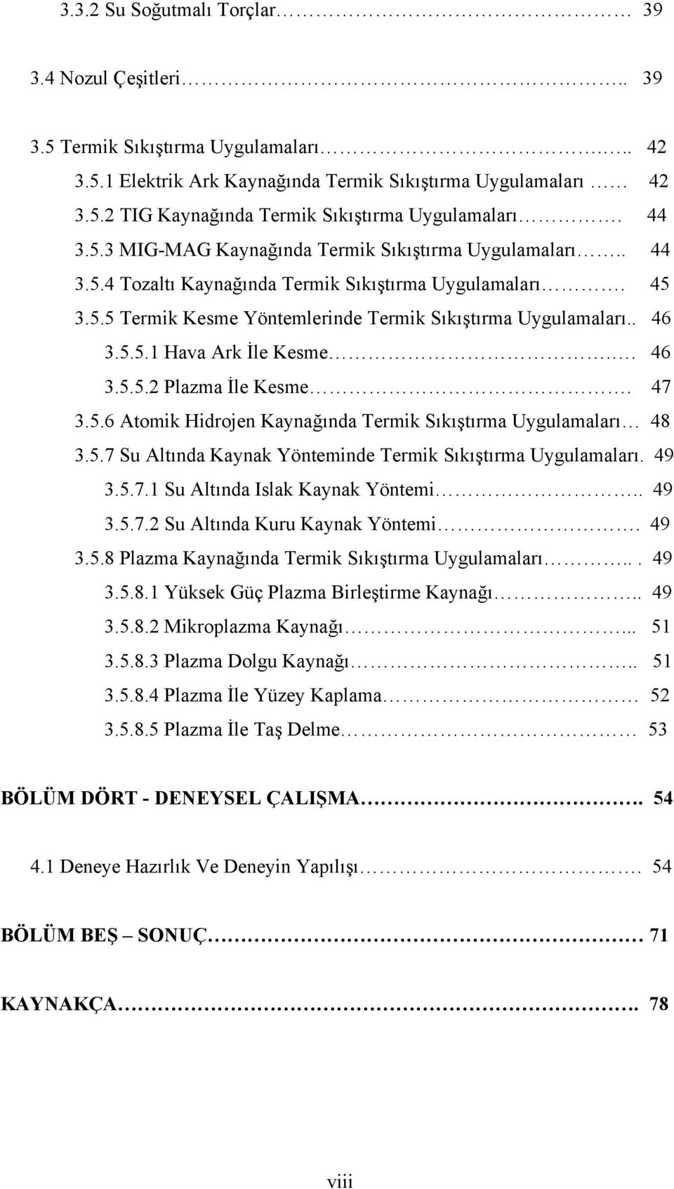 . 46 3.5.5.2 Plazma İle Kesme. 47 3.5.6 Atomik Hidrojen Kaynağında Termik Sıkıştırma Uygulamaları 48 3.5.7 Su Altında Kaynak Yönteminde Termik Sıkıştırma Uygulamaları. 49 3.5.7.1 Su Altında Islak Kaynak Yöntemi.