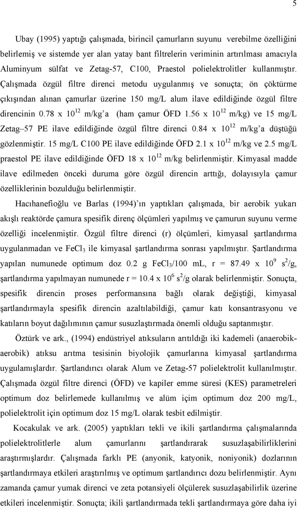 Çalışmada özgül filtre direnci metodu uygulanmış ve sonuçta; ön çöktürme çıkışından alınan çamurlar üzerine 15 mg/l alum ilave edildiğinde özgül filtre direncinin.78 x 1 12 m/kg a (ham çamur ÖFD 1.