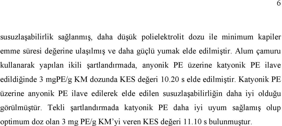 Alum çamuru kullanarak yapılan ikili şartlandırmada, anyonik PE üzerine katyonik PE ilave edildiğinde 3 mgpe/g KM dozunda KES değeri 1.