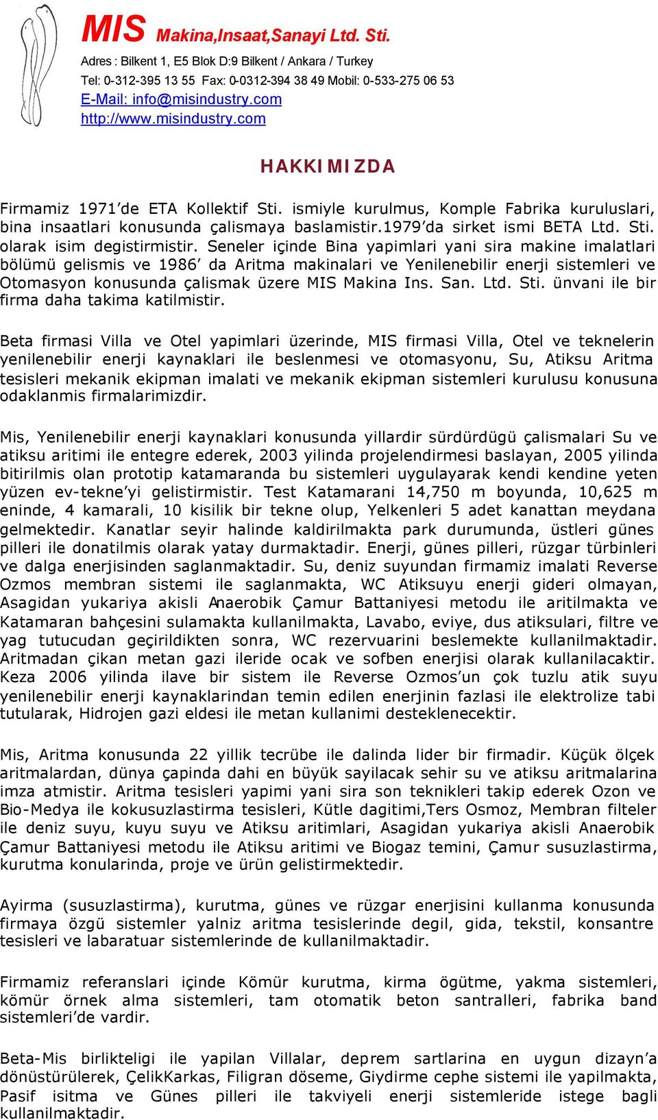 Seneler içinde Bina yapimlari yani sira makine imalatlari bölümü gelismis ve 1986 da Aritma makinalari ve Yenilenebilir enerji sistemleri ve Otomasyon konusunda çalismak üzere MIS Makina Ins. San.