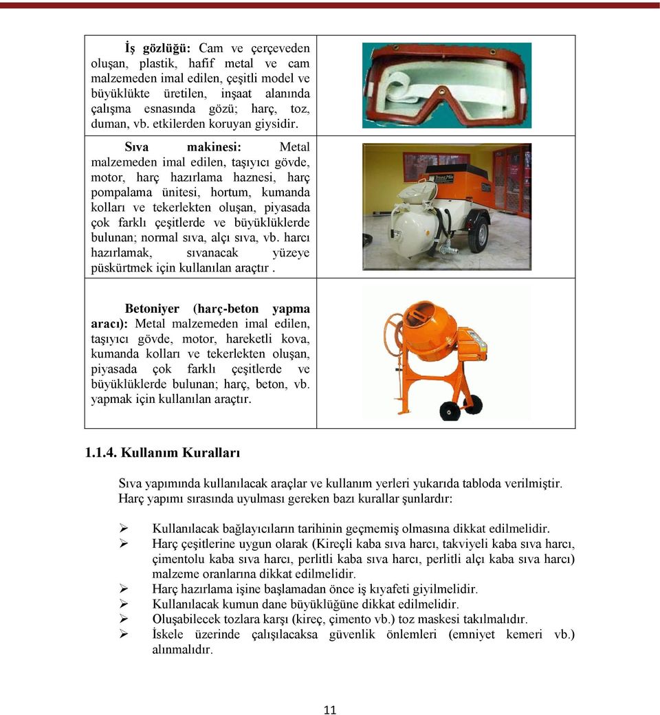 Sıva makinesi: Metal malzemeden imal edilen, taşıyıcı gövde, motor, harç hazırlama haznesi, harç pompalama ünitesi, hortum, kumanda kolları ve tekerlekten oluşan, piyasada çok farklı çeşitlerde ve