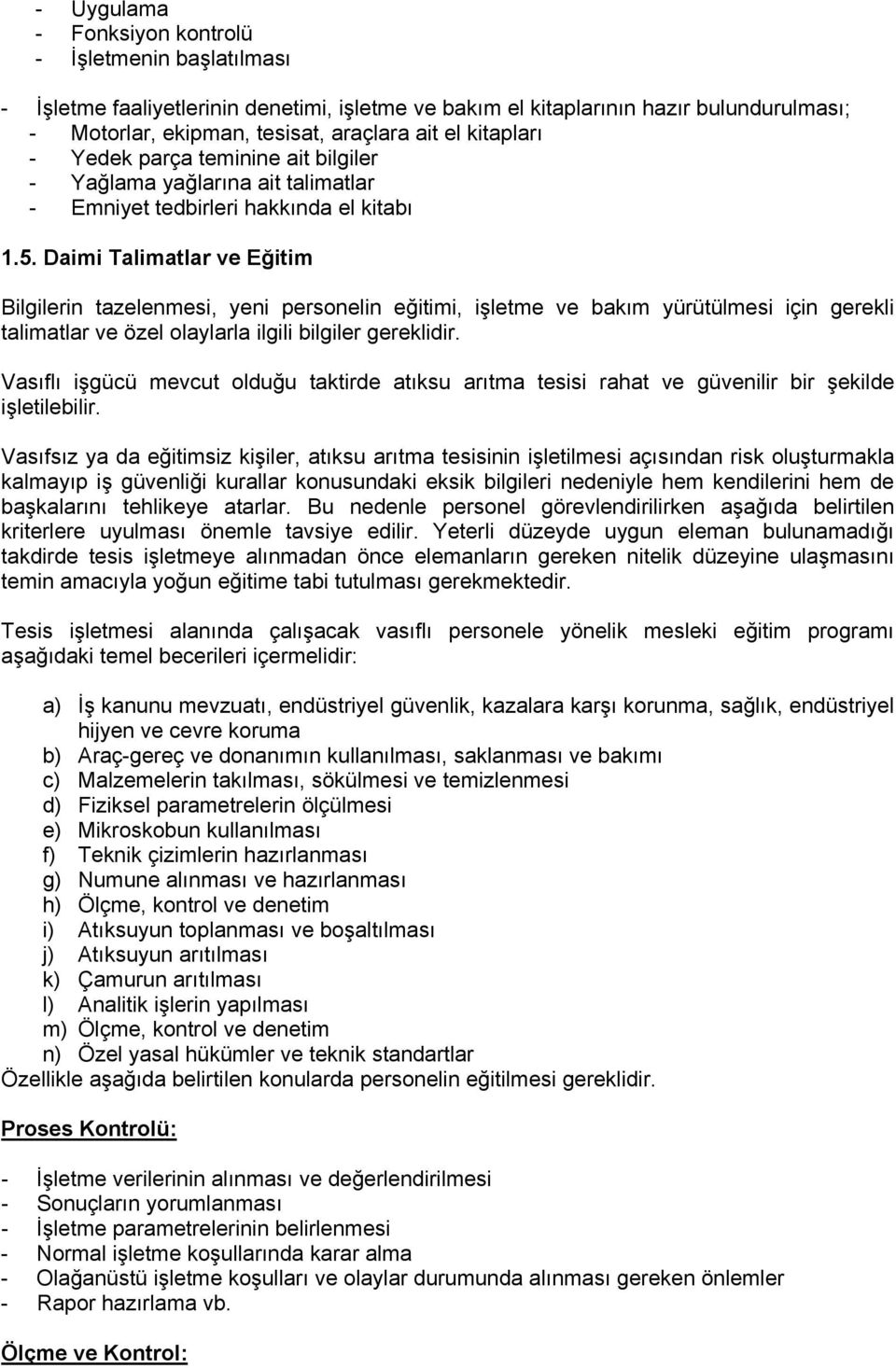 Daimi Talimatlar ve Eğitim Bilgilerin tazelenmesi, yeni personelin eğitimi, işletme ve bakım yürütülmesi için gerekli talimatlar ve özel olaylarla ilgili bilgiler gereklidir.