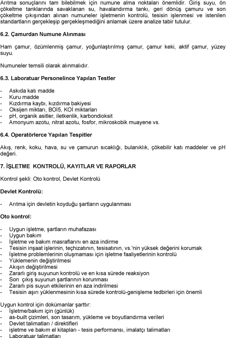 gerçekleşip gerçekleşmediğini anlamak üzere analize tabir tutulur. 6.2. Çamurdan Numune Alınması Ham çamur, özümlenmiş çamur, yoğunlaştırılmış çamur, çamur keki, aktif çamur, yüzey suyu.