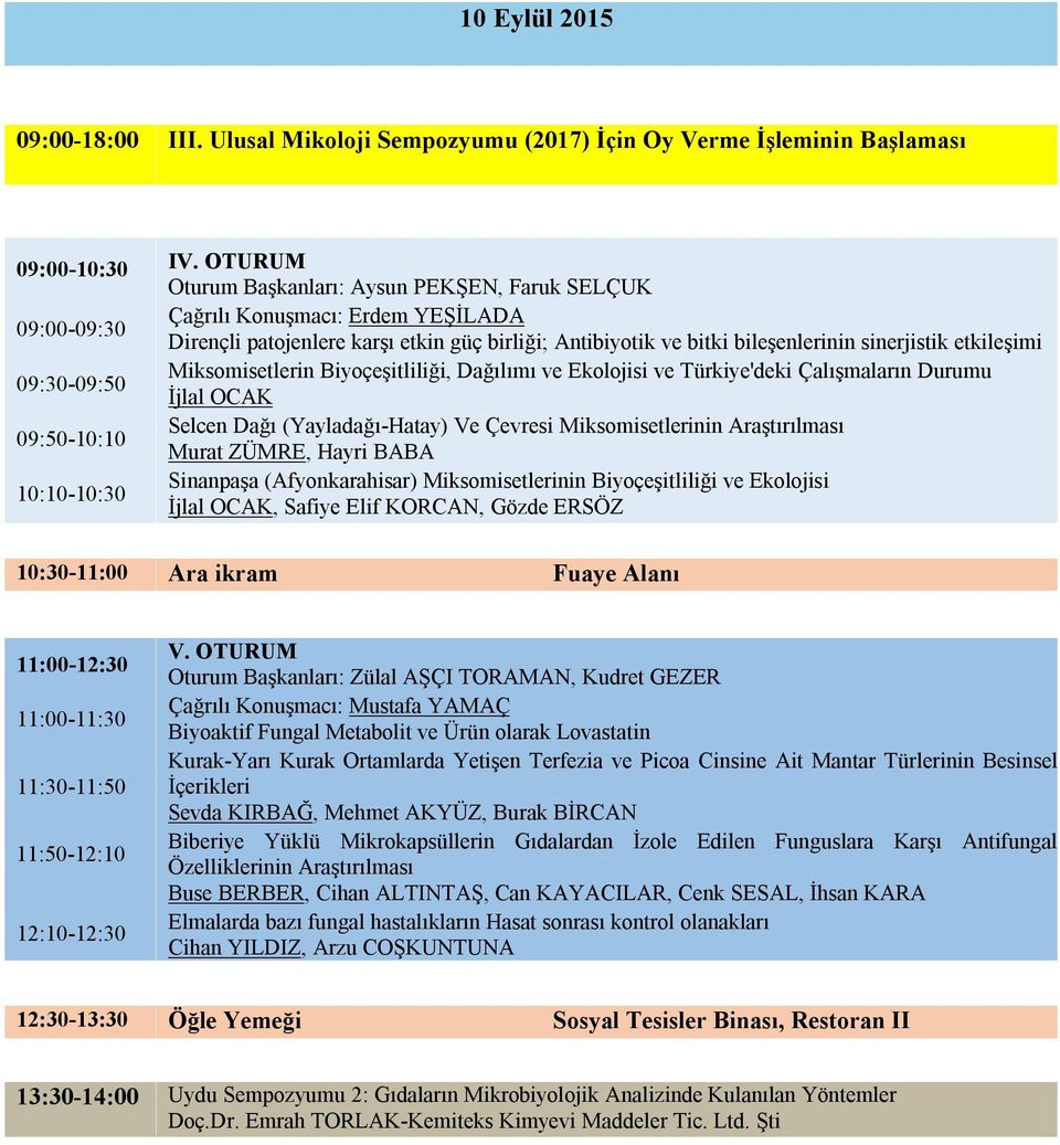 etkileşimi 09:30-09:50 Miksomisetlerin Biyoçeşitliliği, Dağılımı ve Ekolojisi ve Türkiye'deki Çalışmaların Durumu İjlal OCAK 09:50-10:10 Selcen Dağı (Yayladağı-Hatay) Ve Çevresi Miksomisetlerinin