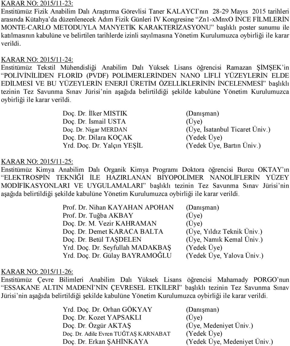 KARAR NO: 2015/11-24: Enstitümüz Tekstil Mühendisliği Anabilim Dalı Yüksek Lisans öğrencisi Ramazan ŞİMŞEK in POLİVİNİLİDEN FLORİD (PVDF) POLİMERLERİNDEN NANO LİFLİ YÜZEYLERİN ELDE EDİLMESİ VE BU