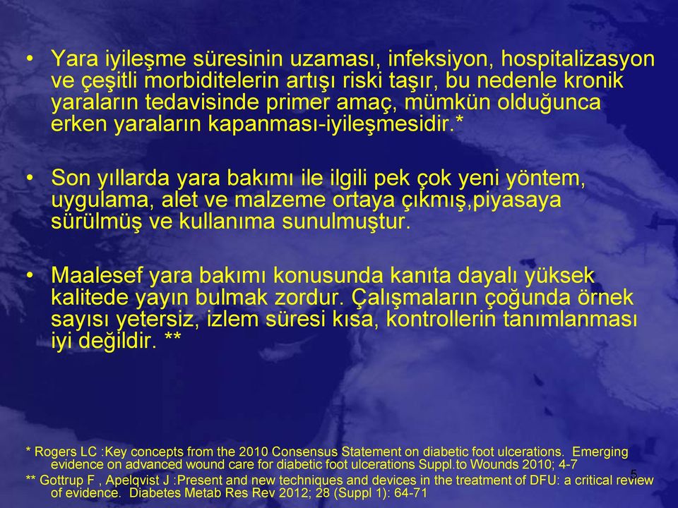 Maalesef yara bakımı konusunda kanıta dayalı yüksek kalitede yayın bulmak zordur. Çalışmaların çoğunda örnek sayısı yetersiz, izlem süresi kısa, kontrollerin tanımlanması iyi değildir.