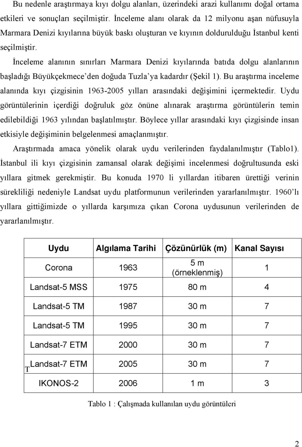 İnceleme alanının sınırları Marmara Denizi kıyılarında batıda dolgu alanlarının başladığı Büyükçekmece den doğuda Tuzla ya kadardır (Şekil 1).