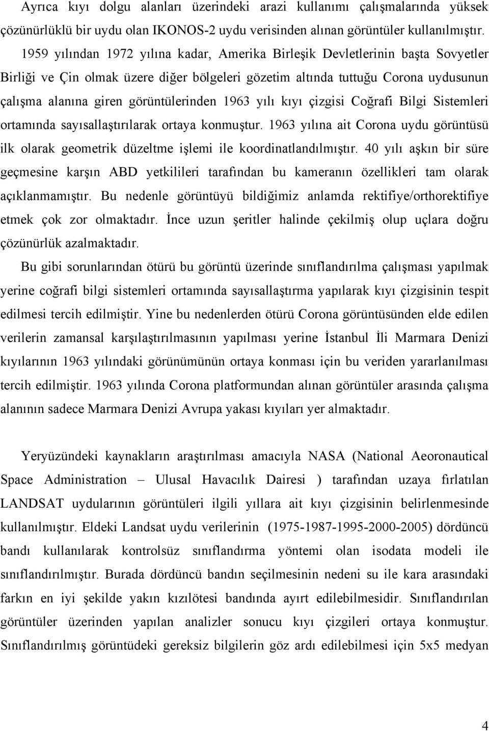 görüntülerinden 1963 yılı kıyı çizgisi Coğrafi Bilgi Sistemleri ortamında sayısallaştırılarak ortaya konmuştur.